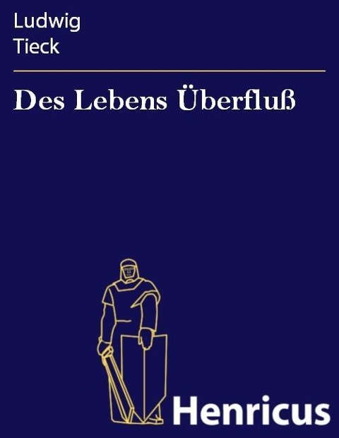 Des Lebens Überfluß - Ludwig Tieck