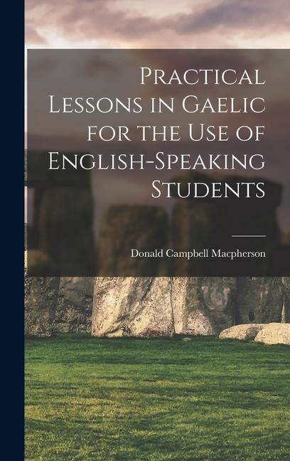 Practical Lessons in Gaelic for the Use of English-speaking Students - Donald Campbell Macpherson