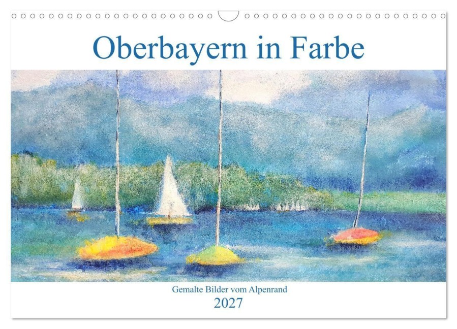 Oberbayern in Farbe - Gemalte Bilder vom Alpenrand (Wandkalender 2027 DIN A3 quer), CALVENDO Monatskalender - Michaela Schimmack