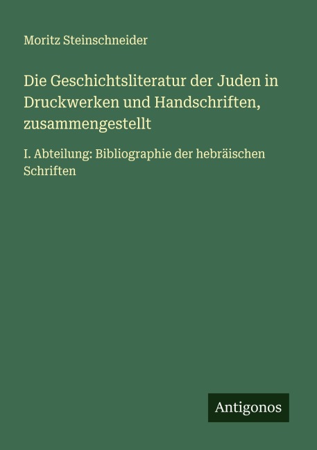 Die Geschichtsliteratur der Juden in Druckwerken und Handschriften, zusammengestellt - Moritz Steinschneider
