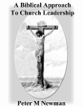 A Biblical Approach To Church Leadership (Christian Discipleship Series, #18) - Peter M Newman