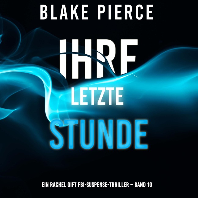 Ihre letzte Stunde (Ein Rachel Gift FBI-Suspense-Thriller ¿ Band 10) - Blake Pierce
