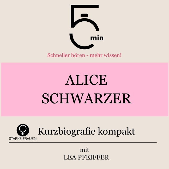 Alice Schwarzer: Kurzbiografie kompakt - Minuten, Minuten Biografien, Lea Pfeiffer