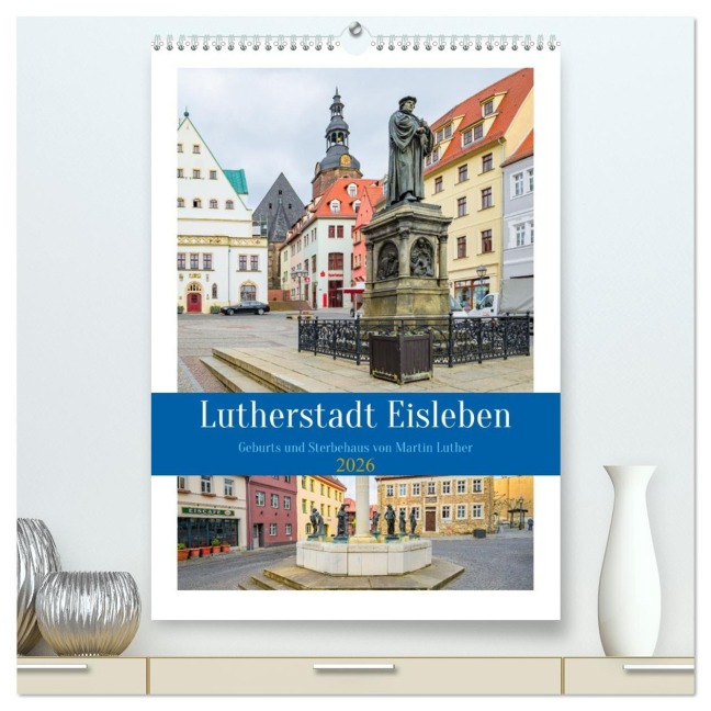 Lutherstadt Eisleben (hochwertiger Premium Wandkalender 2026 DIN A2 hoch), Kunstdruck in Hochglanz - Steffen Gierok-Latniak