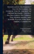 Cover-Bild zum Titel 'Nederlantze Hesperides ? Dat Is, Oeffening En Gebruik Van De Limoen? En Oranje?boomen ? Gestelt Na Den Aardt, En Climaat Der Nederlanden /met Kopere Platen Verc?iert, Door J. Commelyn.' von 'Commelin Johannes, Doornik Marcus, Kick Cornelis'