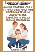 Guida Pratica per i Futuri Genitori per prepararsi alla nascita del Bambino e della nuova Famiglia - Andrea Ross