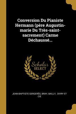Conversion Du Pianiste Hermann (père Augustin-marie Du Très-saint-sacrement) Carme Déchaussé... - Jean-Baptiste Gergerès, Bray, Bailly
