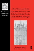 Cover-Bild zum Titel 'The Political and Social Dynamics of Poverty, Poor Relief and Health Care in Early-Modern Portugal' von 'Laurinda Abreu'