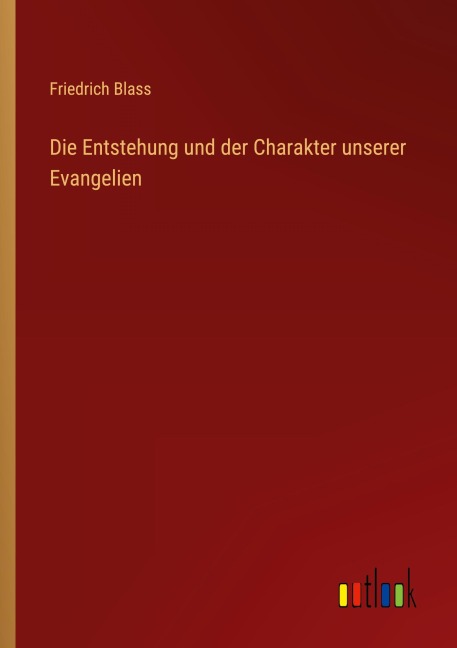 Die Entstehung und der Charakter unserer Evangelien - Friedrich Blass