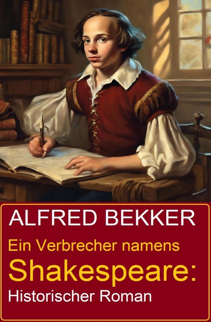 Ein Verbrecher namens Shakespeare: Historischer Roman - Alfred Bekker