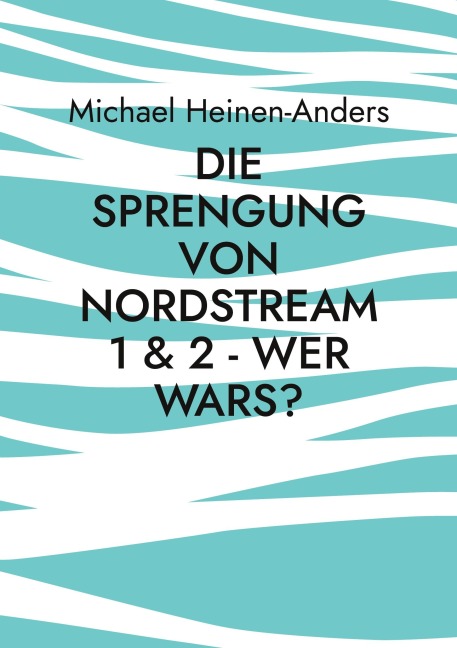 Die Sprengung von Nordstream 1 & 2 - wer wars? - Michael Heinen-Anders