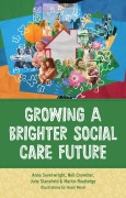 Cover-Bild zum Titel 'Growing a Brighter Social Care Future' von 'Anna Severwright, Neil Crowther, Martin Routledge, Julie Stansfield'