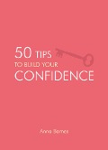 Cover-Bild zum Titel '50 Tips to Build Your Confidence' von 'Anna Barnes'
