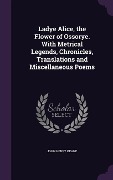 Cover-Bild zum Titel 'Ladye Alice, the Flower of Ossorye. With Metrical Legends, Chronicles, Translations and Miscellaneous Poems' von 'John Henry Keane'