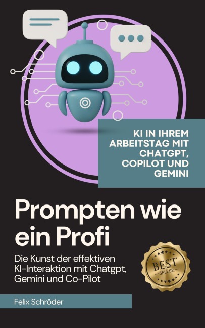 Prompten wie ein Profi: Die Kunst der effektiven KI-Interaktion mit Chatgpt, Gemini und Co-Pilot (KI einfach erklärt) - Felix Schröder