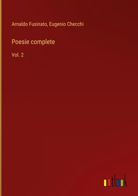 Poesie complete - Arnaldo Fusinato, Eugenio Checchi