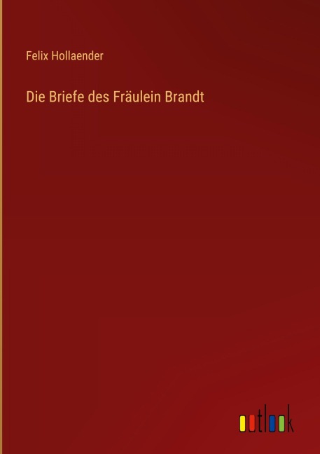 Die Briefe des Fräulein Brandt - Felix Hollaender