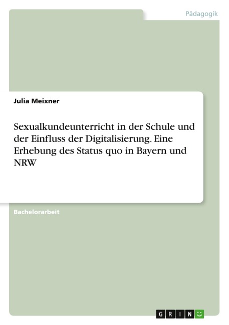 Sexualkundeunterricht in der Schule und der Einfluss der Digitalisierung. Eine Erhebung des Status quo in Bayern und NRW - Julia Meixner