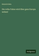 Cover-Bild zum Titel 'Die rothe Fahne wird über ganz Europa wehen!' von 'Heinrich Beta'