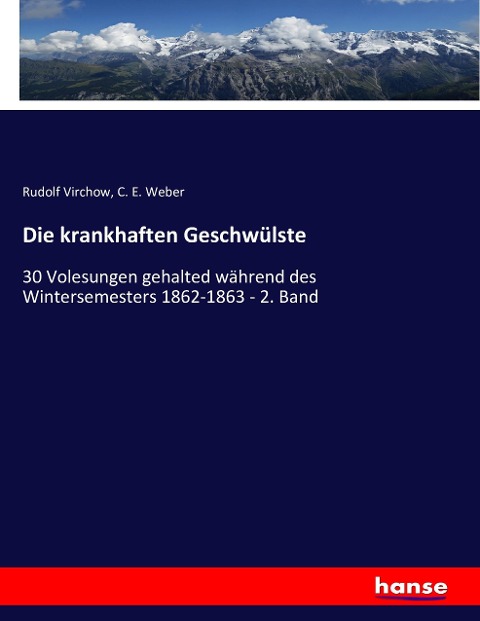 Die krankhaften Geschwülste - Rudolf Virchow, C. E. Weber