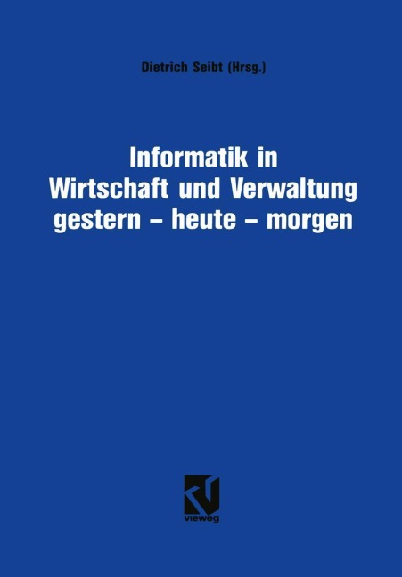 Informatik in Wirtschaft und Verwaltung gestern - heute - morgen - Dietrich Seibt