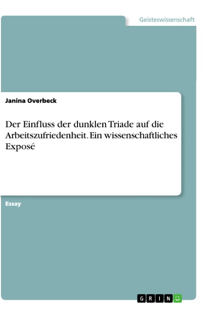 Der Einfluss der dunklen Triade auf die Arbeitszufriedenheit. Ein wissenschaftliches Exposé - Janina Overbeck