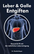 Cover-Bild zum Titel 'Leber & Galle Entgiften - Gesund & Fit mit der natürlichen Leberreinigung' von 'Claudia Berger'