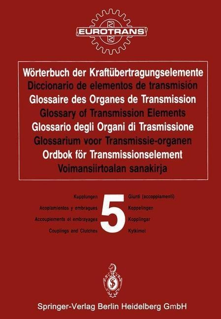 Wörterbuch der Kraftübertragungselemente / Diccionario de elementos de transmisión / Glossaire des Organes de Transmission / Glossary of Transmission Elements / Glossario degli Organi di Trasmissione / Glossarium voor Transmissie-organen / Ordbok för Transmissionselement / Voimansiirtoalan sanakirja - 