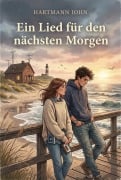 Cover-Bild zum Titel 'Ein Lied für den nächsten Morgen: New-Adult-Liebesroman | Eine Slow-Burn-Romance an der Nordsee' von 'Hartmann John'