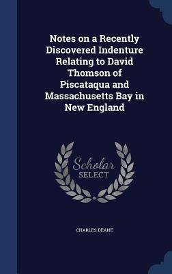 Notes on a Recently Discovered Indenture Relating to David Thomson of Piscataqua and Massachusetts Bay in New England - Charles Deane