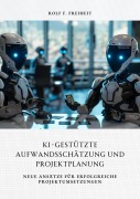 Cover-Bild zum Titel 'KI-gestützte Aufwandsschätzung und Projektplanung' von 'Rolf F. Freiheit'