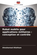 Cover-Bild zum Titel 'Robot mobile pour applications militaires : conception et contrôle' von 'Almuhannad Allahham'