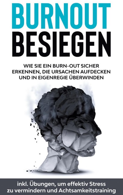 Burnout besiegen: Wie Sie ein Burn-Out sicher erkennen, die Ursachen aufdecken und in Eigenregie überwinden - inkl. Übungen, um effektiv Stress zu vermindern und Achtsamkeitstraining - Christoph Goetz