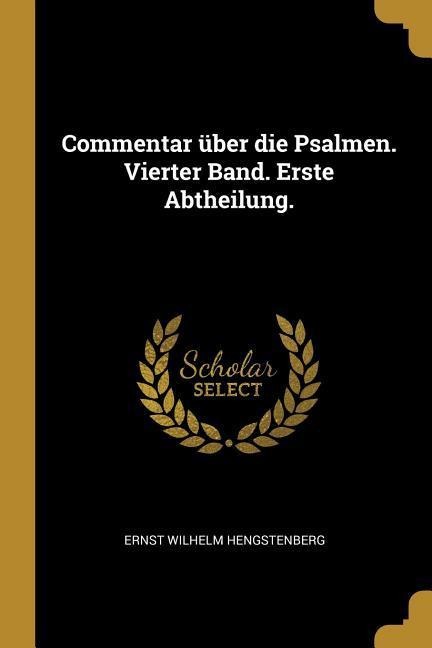 Commentar Über Die Psalmen. Vierter Band. Erste Abtheilung. - Ernst Wilhelm Hengstenberg