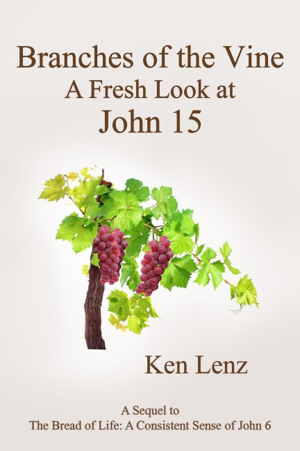 Branches of the Vine: A Fresh Look at John 15 (Christ: the "Bread" and the "Vine", #2) - Ken Lenz