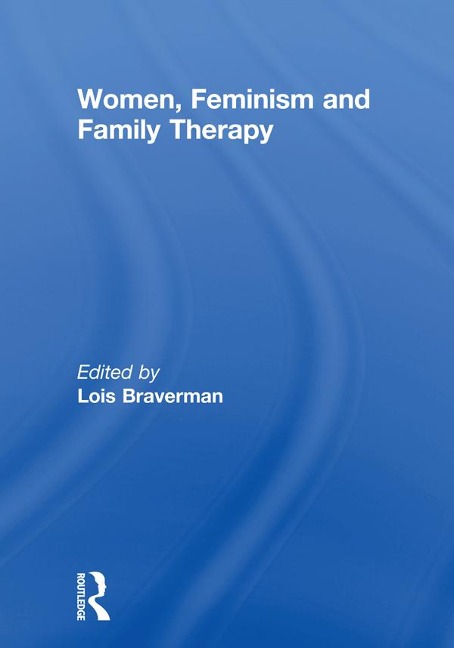 Women, Feminism and Family Therapy - Lois Braverman