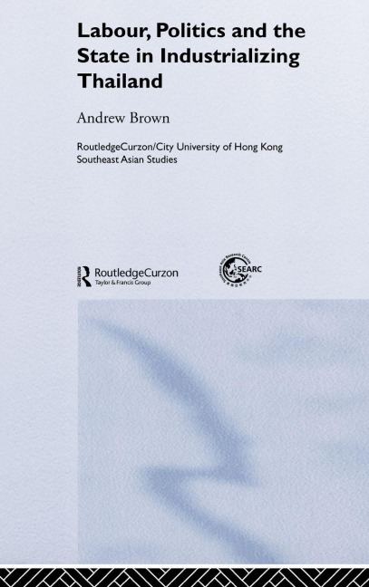 Labour, Politics and the State in Industrialising Thailand - Andrew Brown