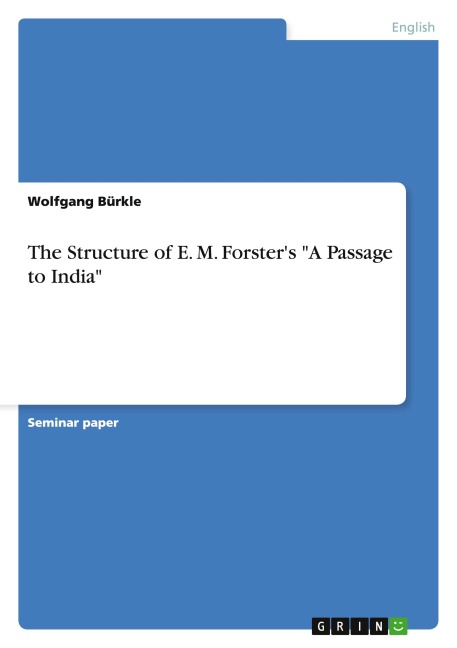 The Structure of E. M. Forster's "A Passage to India" - Wolfgang Bürkle
