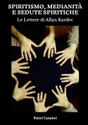 Cover-Bild zum Titel 'Spiritismo, Medianità e Sedute Spiritiche, Le Lettere di Allan Kardec' von 'Robert Campbell'