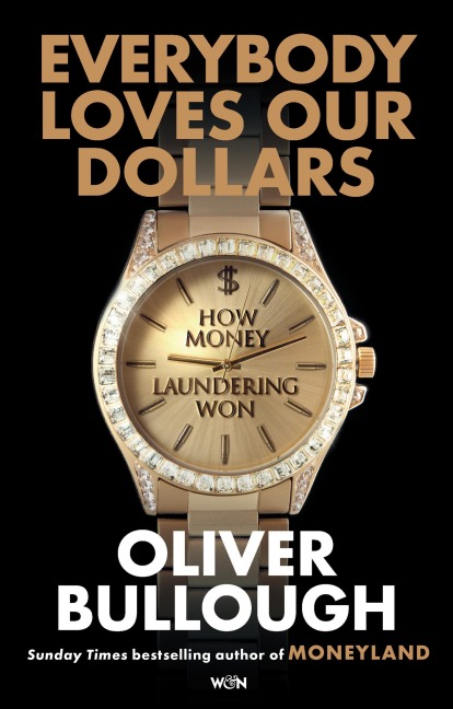 Everybody Loves Our Dollars - How Money Laundering Won - Oliver Bullough