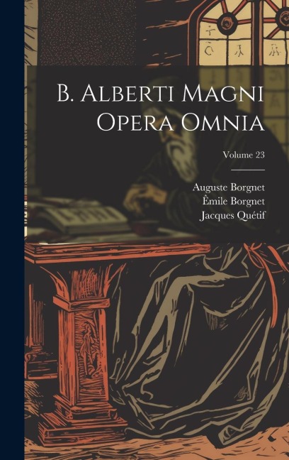 B. Alberti Magni Opera Omnia; Volume 23 - Saint Albertus (Magnus), Auguste Borgnet, Jacques Quétif