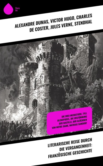 Literarische Reise durch die Vergangenheit: Französische Geschichte - Alexandre Dumas, Victor Hugo, Jules Verne, Stendhal, Charles De Coster