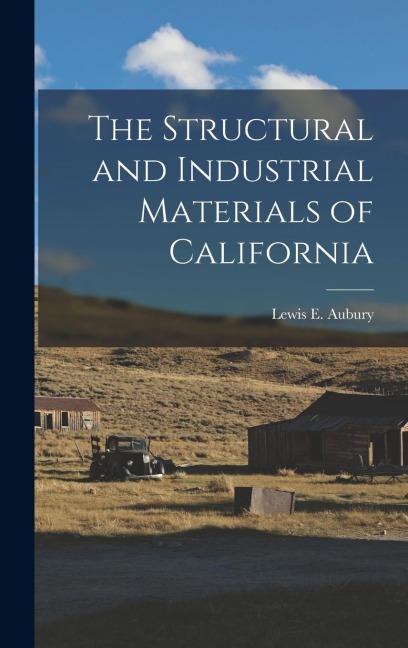 The Structural and Industrial Materials of California - Lewis E. Aubury