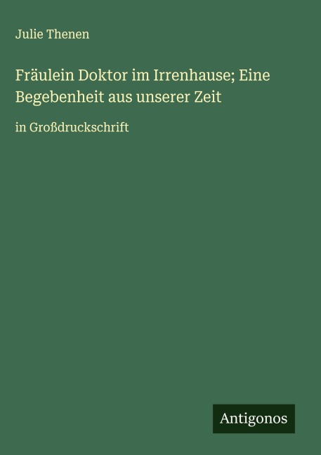 Fräulein Doktor im Irrenhause; Eine Begebenheit aus unserer Zeit - Julie Thenen