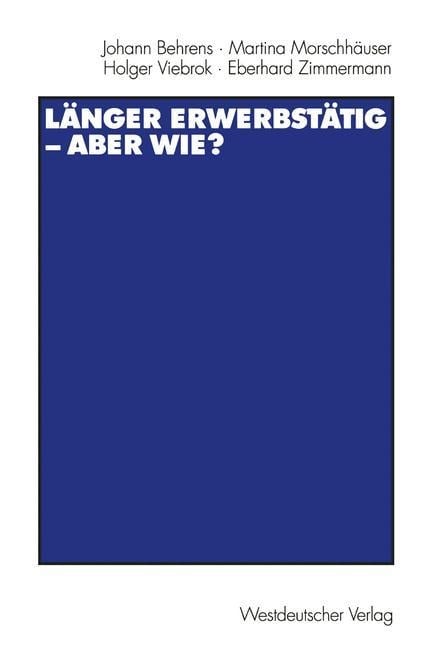 Länger erwerbstätig ¿ aber wie? - Johann Behrens, Martina Morschhäuser, Holger Viebrok, Eberhard Zimmermann