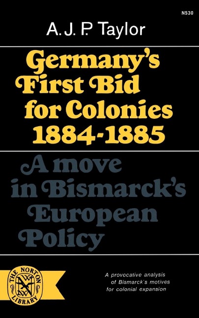 Germany's First Bid for Colonies, 1884-1885 - Alan J. P. Taylor, A. J. P. Taylor