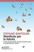 Manifesto per la felicità. Come passare dalla società del ben-avere a quella del ben-essere - Stefano Bartolini