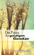Cover-Bild zum Titel 'Die Praxis der geistigen Gesetze' von 'Kurt Tepperwein'