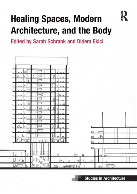 Healing Spaces, Modern Architecture, and the Body - Sarah Schrank, Didem Ekici