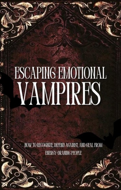 Escaping Emotional Vampires: Break Free from Toxic People and Reclaim Your Energy - Hamza El-Hajjami